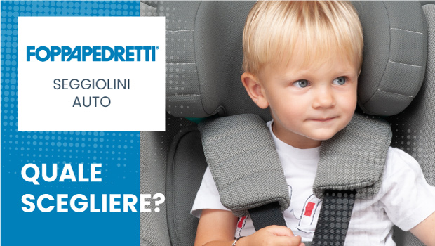 Guida ai seggiolini auto Foppapedretti 2026: scopri quale comprare