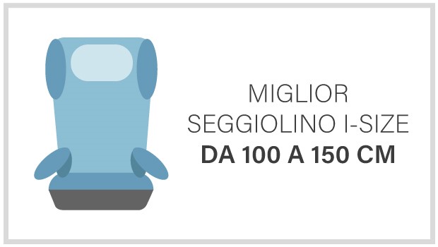 I migliori seggiolini i-Size 100 - 150 cm